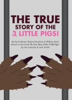 The True Story of the 3 Little Pigs! by Paul Gilvary, Robert Kauzlaric and William Rush, based on the book by Jon Scieszka and Lane Smith