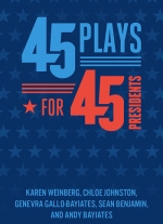 "45 Plays For 45 Presidents" by Karen Weinberg, Chloe Johnston, Genevra Gallo-Bayiates, Sean Benjamin, Andy Bayiates