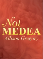 'Not Medea' by Allison Gregory