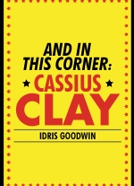 "And in this Corner: Cassius Clay" by Idris Goodwin