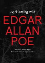 An Evening with Edgar Allan Poe adapted by Robert Mason. Based on the stories by Edgar Allan Poe